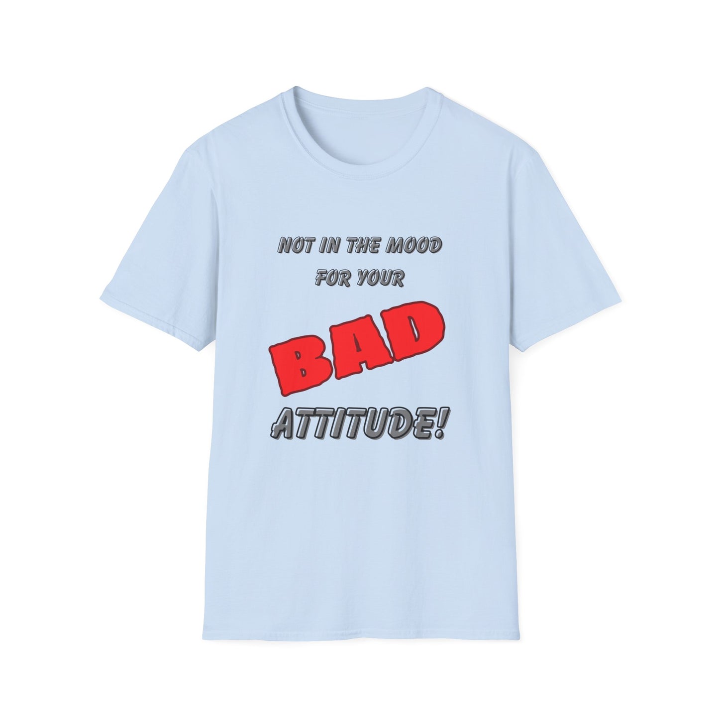 Not in the Mood for Your BAD Attitude! T-Shirt