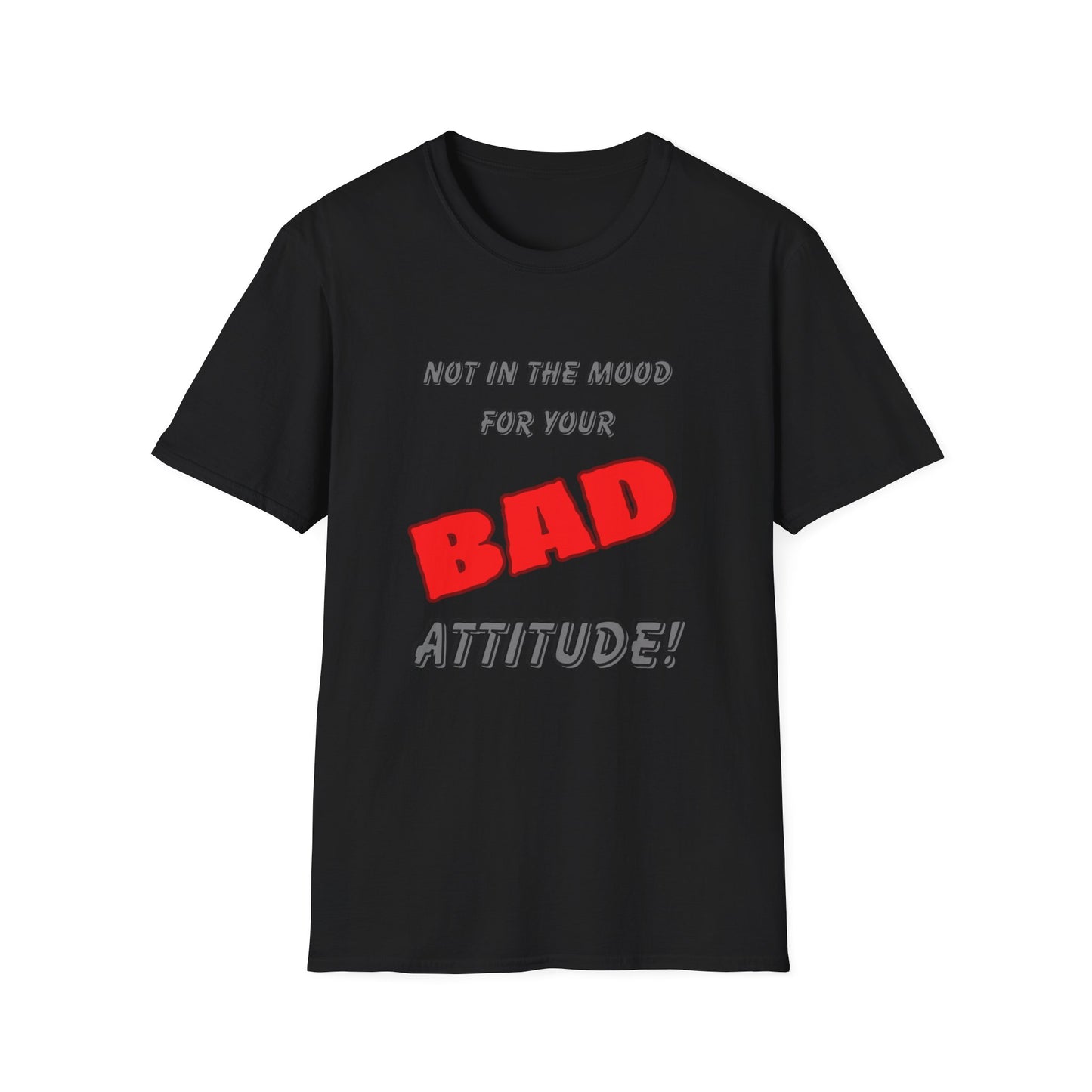 Not in the Mood for Your BAD Attitude! T-Shirt